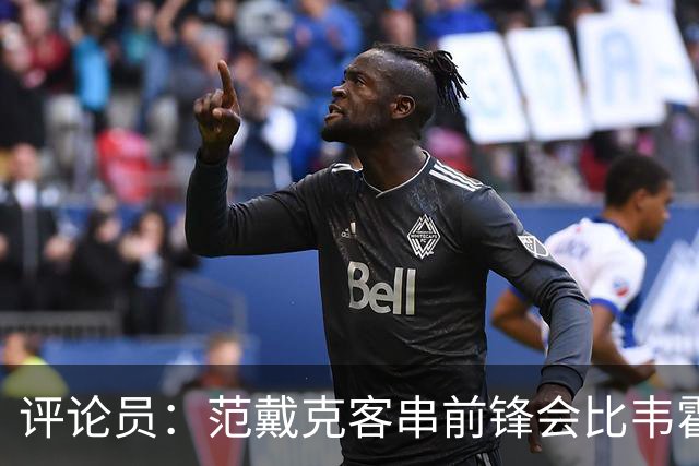 评论员：范戴克客串前锋会比韦霍斯特更厉害，范德芬拖后面就可以